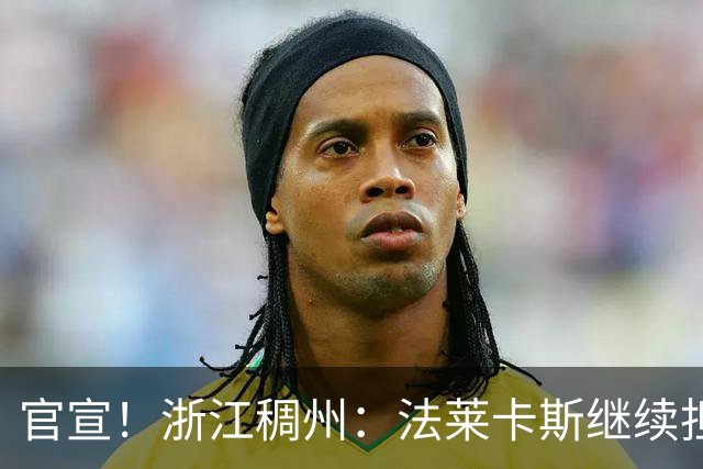 官宣！浙江稠州：法莱卡斯继续担任球队主教练